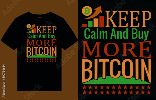 keep calm and buy more bitcoin shirt, tee, text design,  quotes design, printing vector, vintage design, bitcoin shirt, typo, text,  typography, bitcoin, ornament, bit, coin, tee, t shirt design