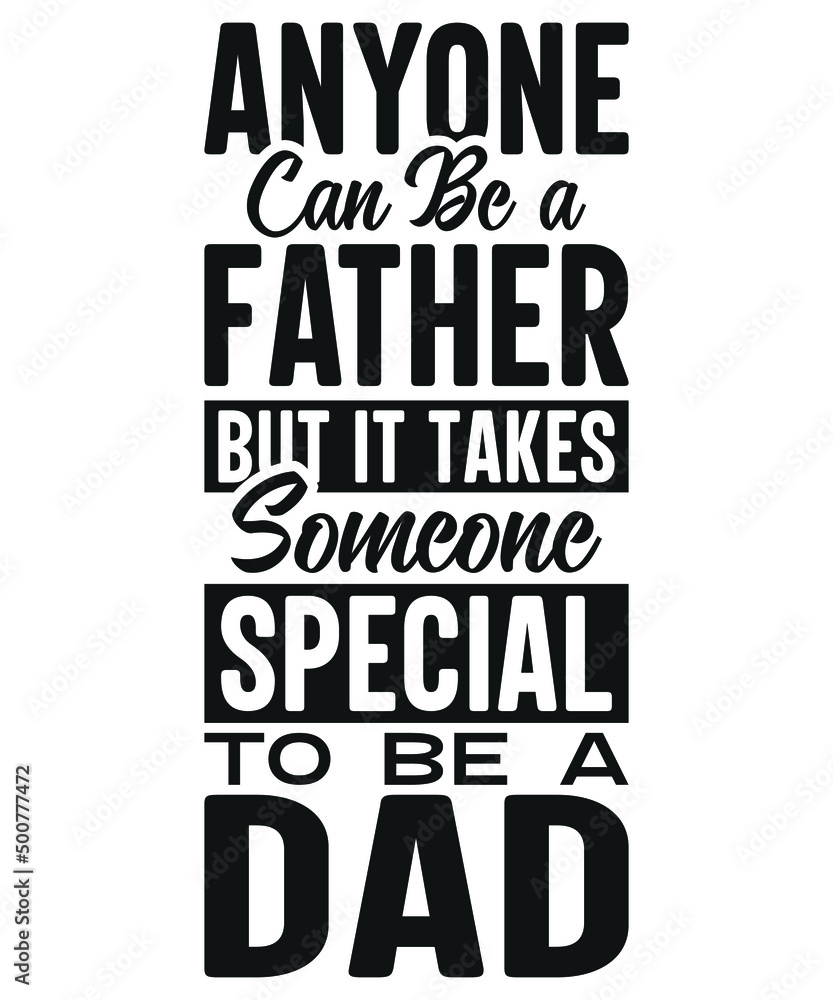 Any Man Can Be a Father It Takes Someone Special to Be a Dad
