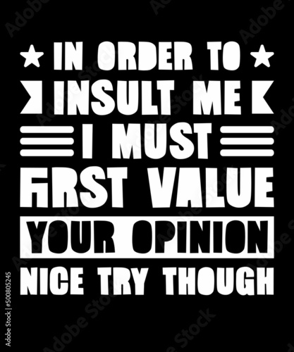 In order to insult me i must first value your opinion nice try though