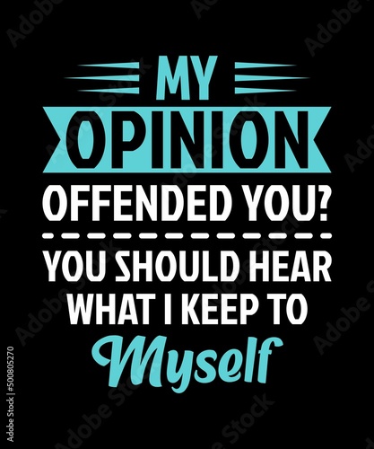 My Opinion Offended You You Should Hear What I Keep To Myself