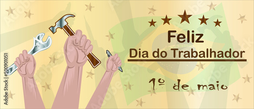 Labor Day poster template. Labor Day celebration in Brazil with Brazilian flag, Hands and fists raised holding work tools. Labor Day poster or banner - Dia do Trabalhador - Brasil