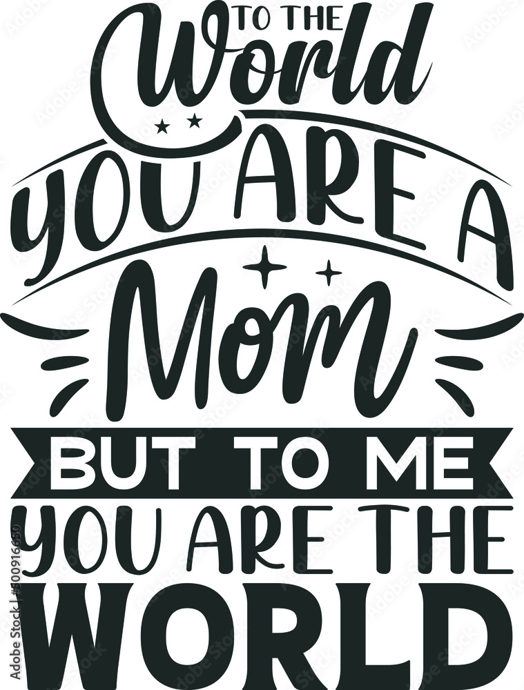 To The World You are a Mom But To Me You are The World