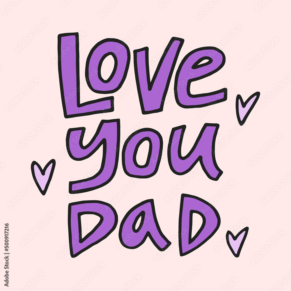 Love you dad - hand-drawn quote. Creative lettering illustration for posters, cards, etc. Love you dad - hand-drawn quote. Creative lettering illustration for posters, cards, etc.
