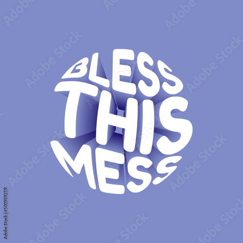Bless this mess. Vector 3D lettering isolated . Template for card, poster, banner, print for t-shirt, pin, badge, patch.