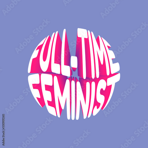 Full-time feminist. Vector 3D lettering isolated . Template for card, poster, banner, print for t-shirt, pin, badge, patch.