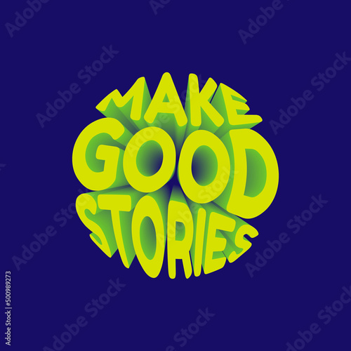 Make good stories. Vector 3D lettering isolated . Template for card, poster, banner, print for t-shirt, pin, badge, patch.