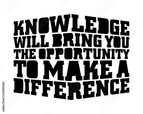 Knowledge will bring you the opportunity to make a difference. Motivational quote.