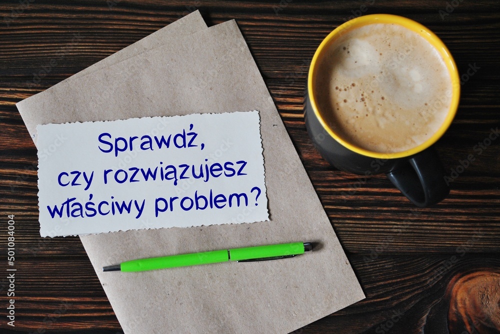 Sprawdź, czy rozwiązujesz właściwy problem?