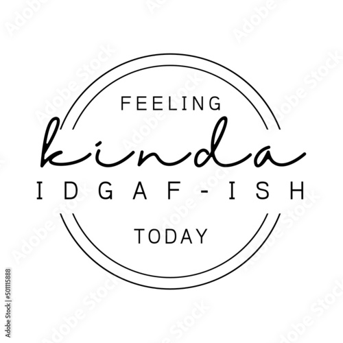 Feeling kinda idgaf-ish today svg vector design t-shirt.hand drawn illustration of an background.