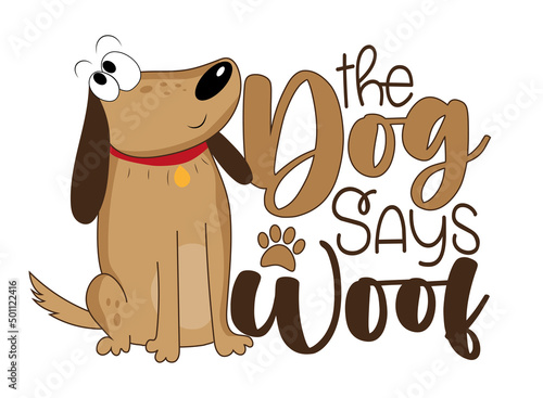 The dog says woof - funny slogan with cute hand drawn dog. Good for T shirt print, baby clothes, card, poster, label and other decoration