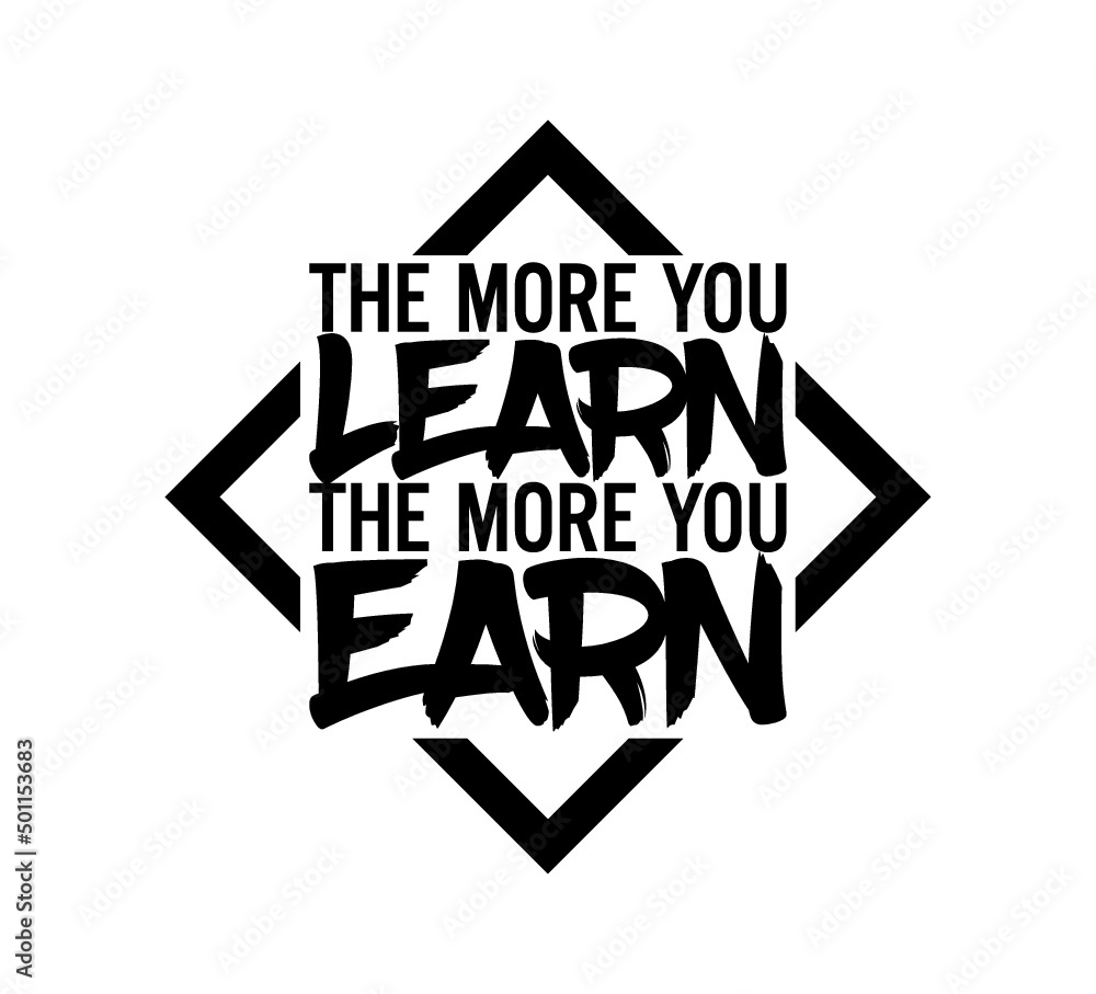 The more you learn, the more you earn. Motivational quote. The more you learn, the more you earn. Motivational quote.