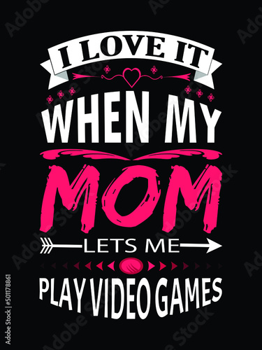 I love it when my mom lets me play video games t shirt design, mother's day typography t shirt design vector illustration