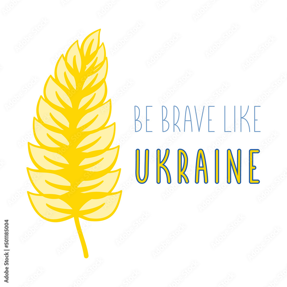 Yellow gold spikelet of wheat. Be brave like Ukraine. Blue yellow text. Stand with Ukraine. Pray Ukraine. Russian-Ukrainian conflict. Stop world war. Banner design. 