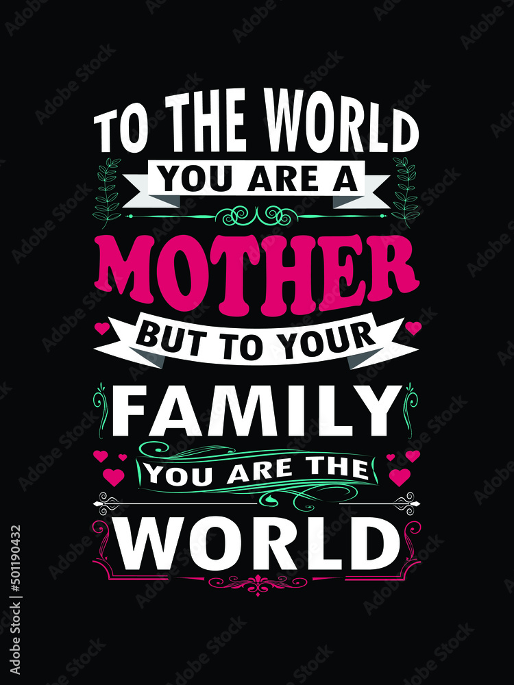 To the world you are a mother but to your family you are the world colorful t shirt design, Mother's day typography t shirt design vector illustration