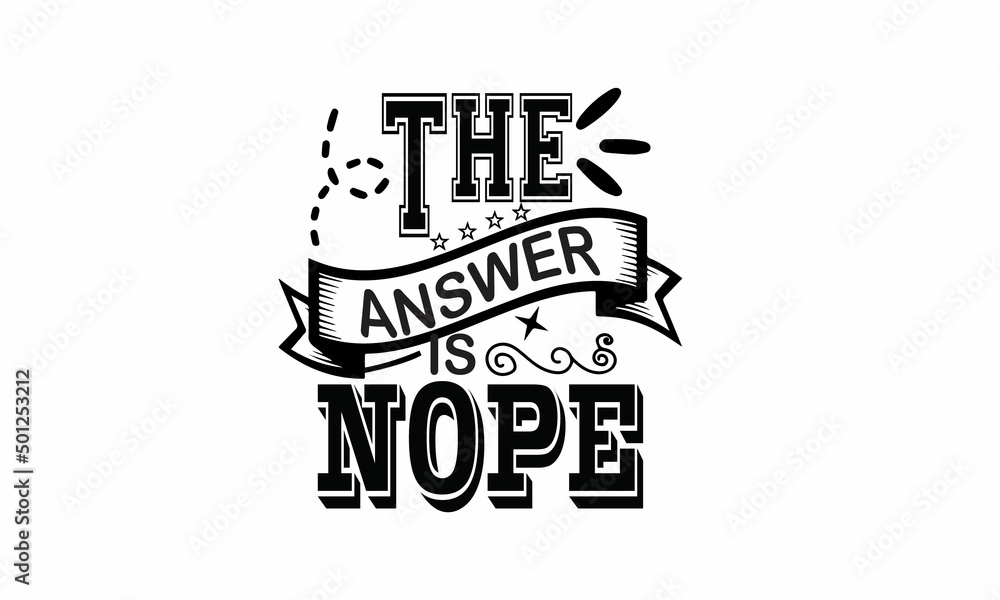 The-answer-is-NOPE  Lettering design for greeting banners, Mouse Pads, Prints, Cards and Posters, Mugs, Notebooks, Floor Pillows and T-shirt prints design
