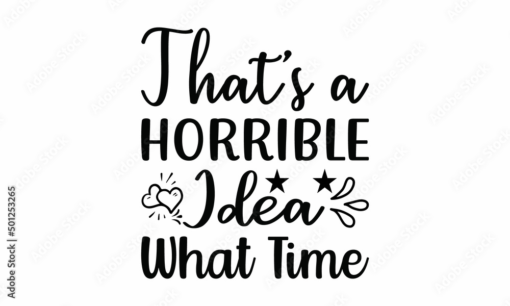 That's a horrible idea what time Lettering design for greeting banners, Mouse Pads, Prints, Cards and Posters, Mugs, Notebooks, Floor Pillows and T-shirt prints design