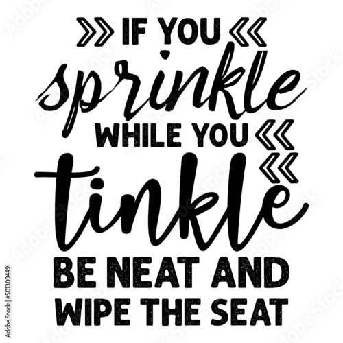 If you sprinkle while you tinkle be neat and wipe the seat svg
