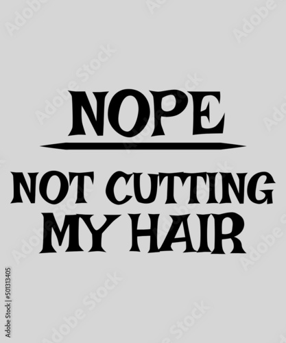Nope - Not Cutting My Hair - T-Shirt