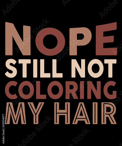 Nope Still Not Coloring My Hair, Funny T-Shirt.
 