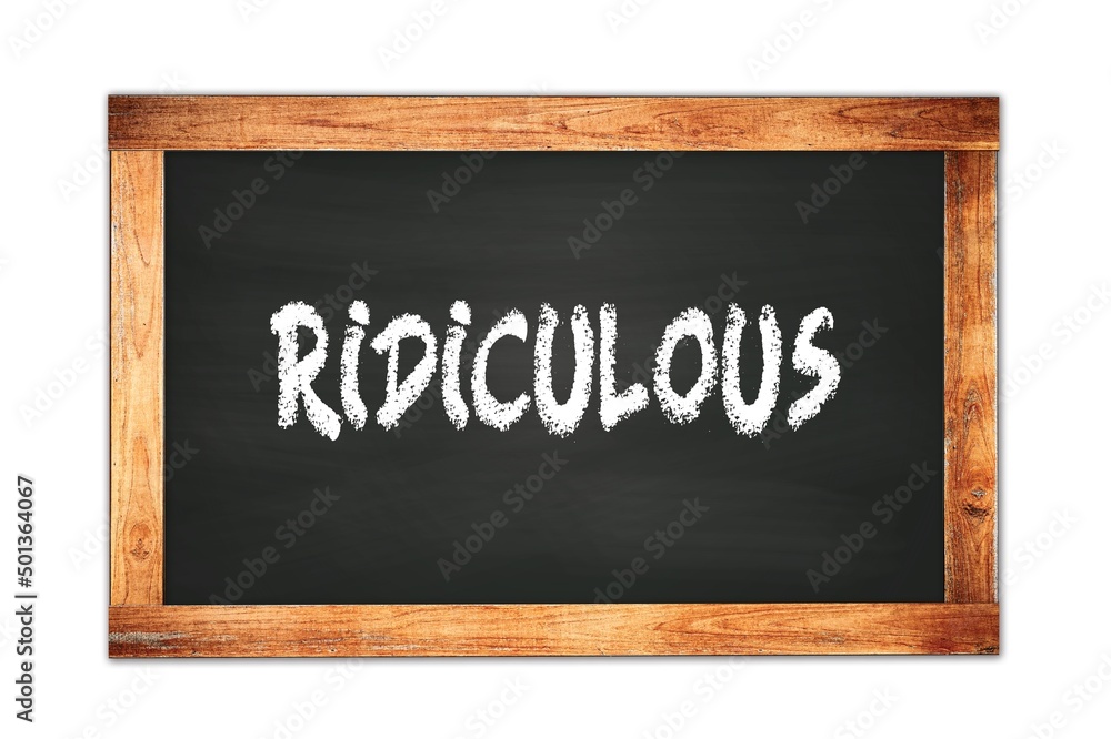 RIDICULOUS text written on wooden frame school blackboard. RIDICULOUS text written on wooden frame school blackboard.