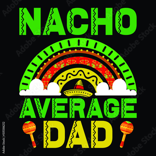 Nacho average dad, Cinco de Mayo day t-shirt print template, typography T shirt vector file.