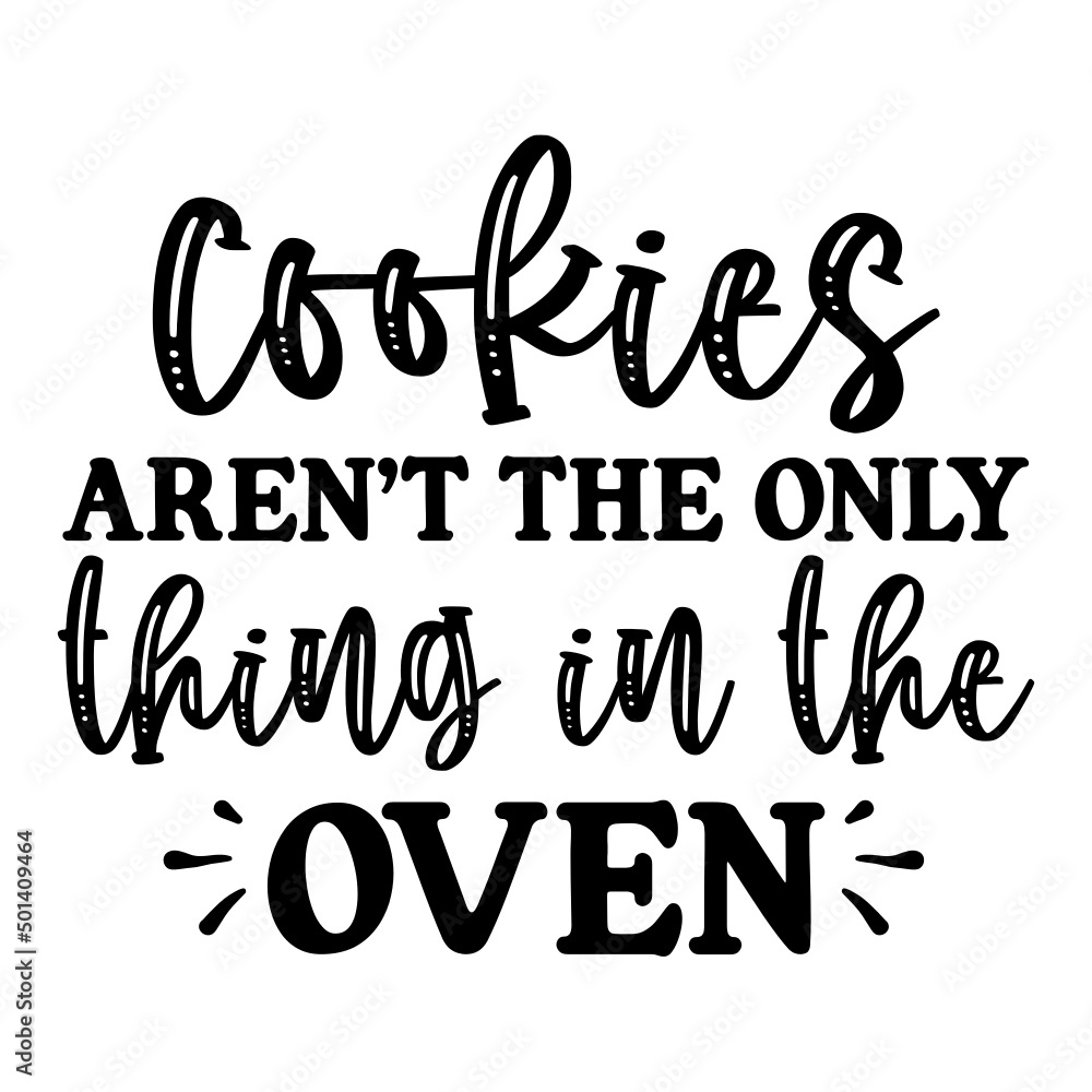 cookies aren't the only thing in the oven svg cookies aren't the only thing in the oven svg