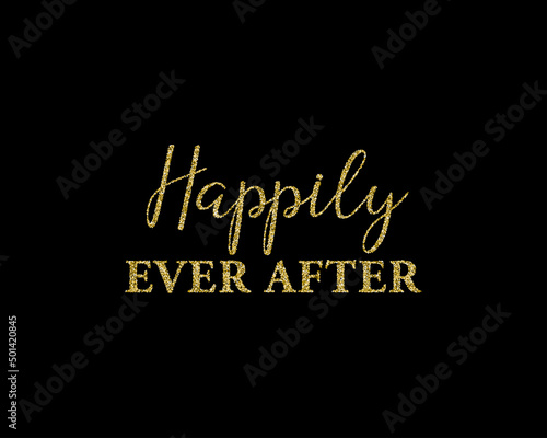 Golden glitter wedding Happily ever after golden glitter lettering decoration for props, t-shirts and invitations. Traditional wedding words. Isolated on black background. Vector illustration.