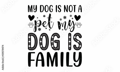 My dog is not a pet my Dog is family Lettering design for greeting banners, Mouse Pads, Prints, Cards and Posters, Mugs, Notebooks, Floor Pillows and T-shirt prints design