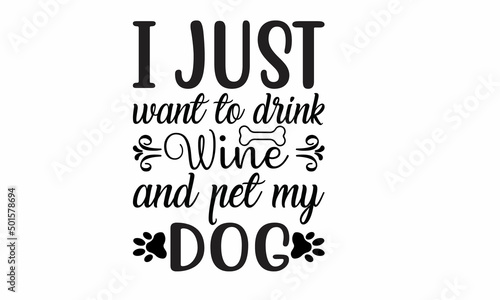 I just want to Drink wine and pet my Dog Lettering design for greeting banners, Mouse Pads, Prints, Cards and Posters, Mugs, Notebooks, Floor Pillows and T-shirt prints design