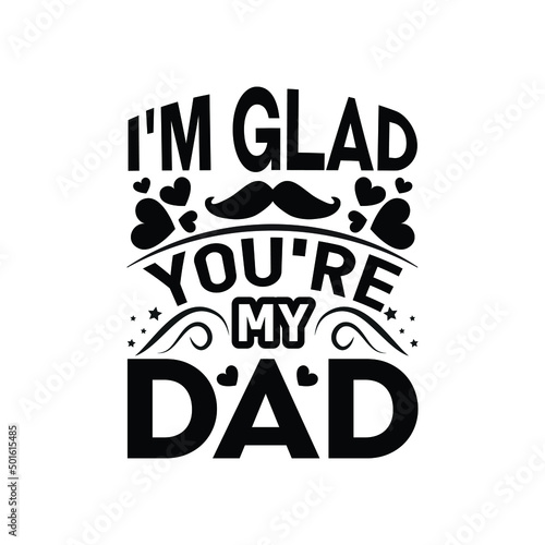 I'm glad you're my dad, dad day vector design.