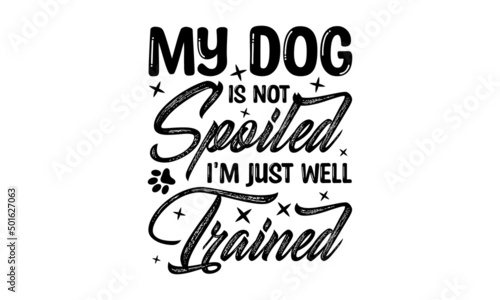 My dog is not spoiled I'm just well trained -  funny text, with a paw. Vector motivational saying black and red ink on white isolated background. Good for home décor, greeting cards, posters, banners,