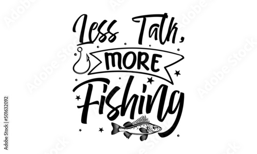 Less Talk, More Fishing -  fishing SVG design. Typography lettering design.  posters, textiles, gifts, t-shirts.