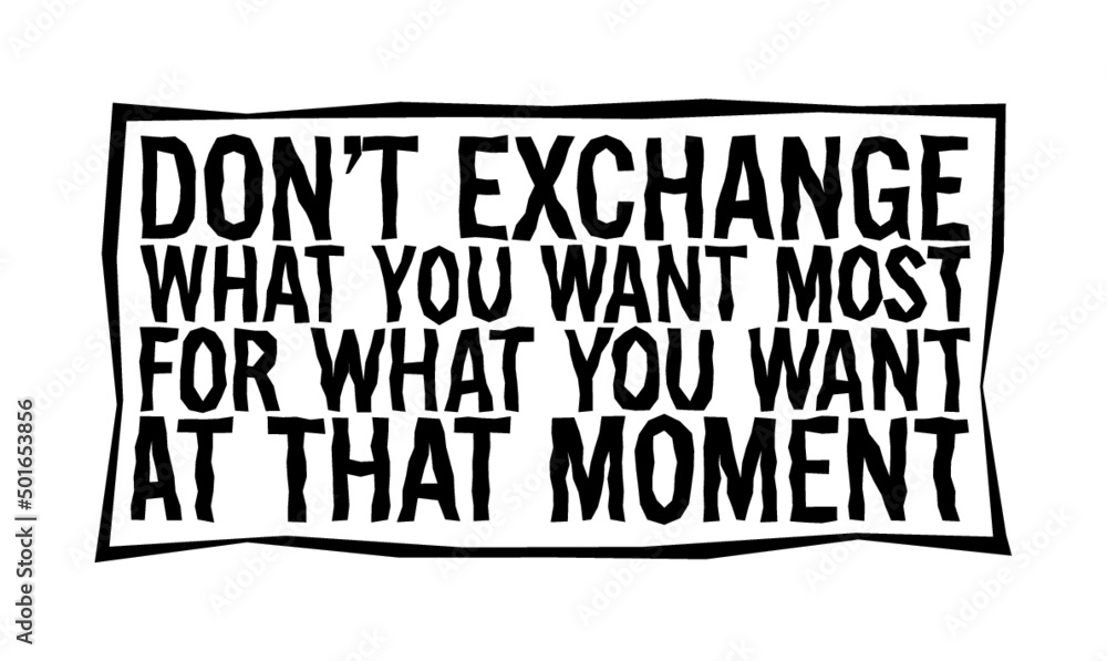 Obraz premium Don't exchange what you want most for what you want at that moment. Motivational quote. 