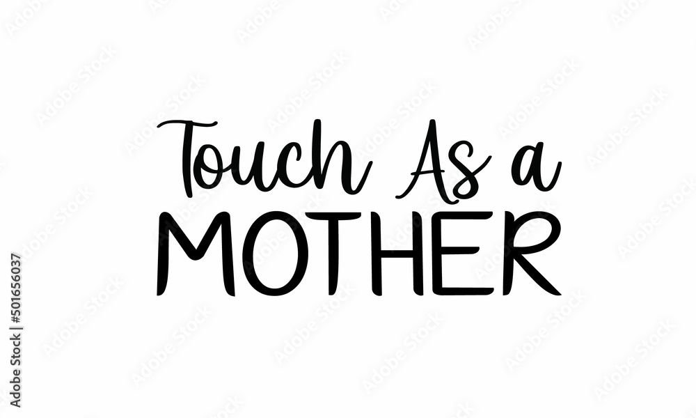 Touch As a Mother Lettering design for greeting banners, Mouse Pads, Prints, Cards and Posters, Mugs, Notebooks, Floor Pillows and T-shirt prints design Touch As a Mother Lettering design for greeting banners, Mouse Pads, Prints, Cards and Posters, Mugs, Notebooks, Floor Pillows and T-shirt prints design
