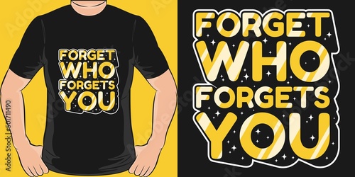 Forget Who Forgets You Motivation Typography Quote T-Shirt Design.
