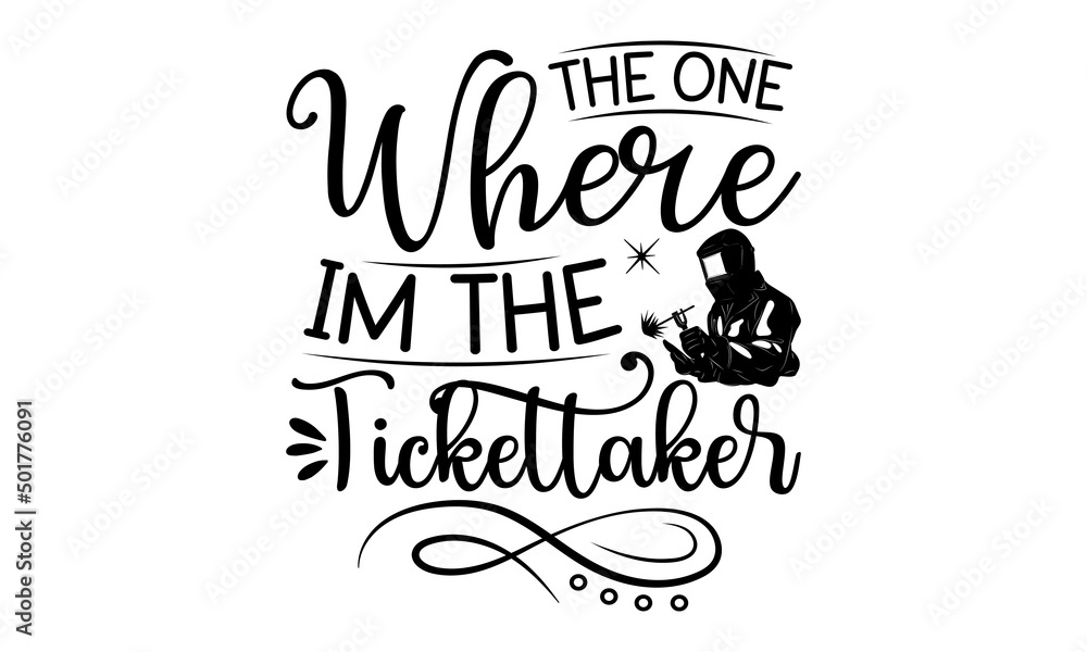 The One Where Im The Tickettaker, Welder t shirt design, typographic poster or t-shirt, Vector graphic