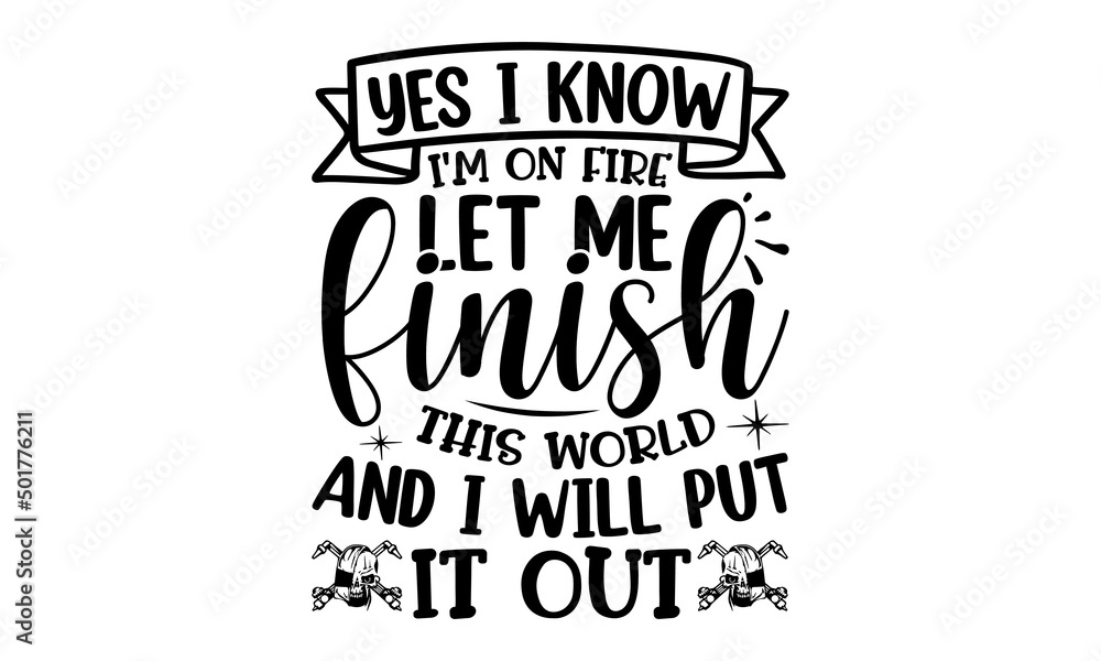 Obraz premium Yes I Know I'm On Fire Let Me Finish This World And I Will Put It Out, Welder t shirt design, typographic poster or t-shirt, Vector graphic