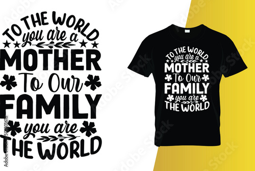 To the world you are a mother to our family you are the world Mother's Day t-shirt design.