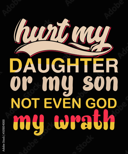 hurt my daughter or my son not even god my wrath daughter lover t-shirt design