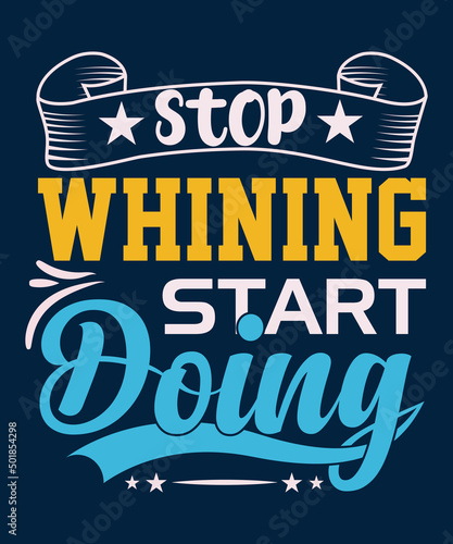stop whining start doing lover t-shirt design