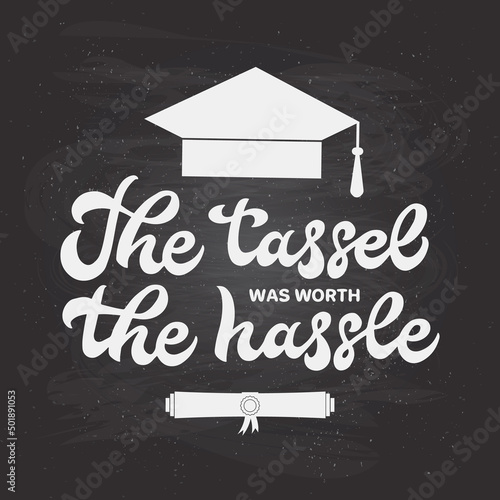 The tassel was worth the hassle calligraphy hand lettering on chalkboard background. Funny graduation quote typography poster. Vector template for graduation party invitation, banner, card, etc