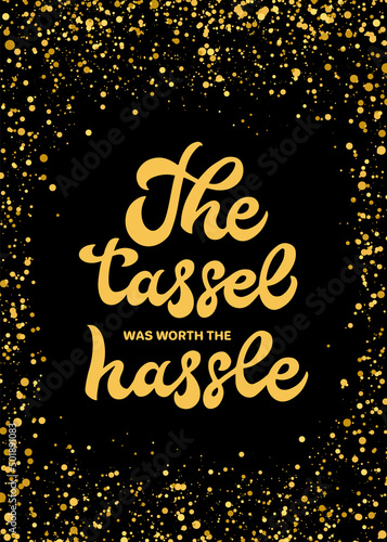 The tassel was worth the hassle. Funny graduation card. Vector template for graduation party invitation, banner, typography poster, etc