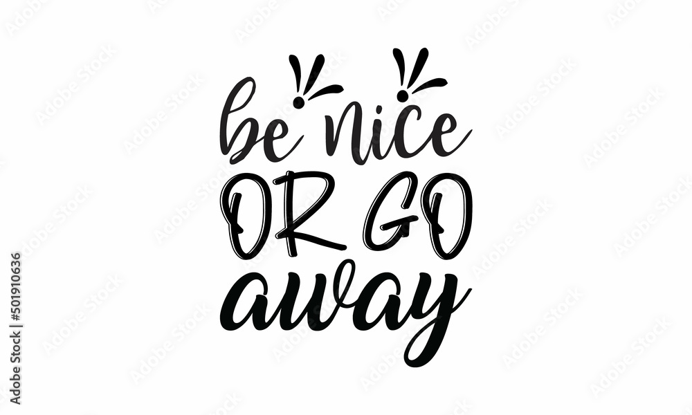  Be-nice-or-go-away Printable Vector Illustration. Lettering design for greeting banners, Mouse Pads, Prints,Notebooks,Cards and Posters, Mugs ,  Floor Pillows and T-shirt prints design 