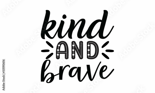 Kind and brave Printable Vector Illustration. Lettering design for greeting banners, Mouse Pads, Prints,Notebooks,Cards and Posters, Mugs ,  Floor Pillows and T-shirt prints design 