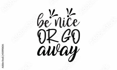  Be-nice-or-go-away Printable Vector Illustration. Lettering design for greeting banners, Mouse Pads, Prints,Notebooks,Cards and Posters, Mugs ,  Floor Pillows and T-shirt prints design 