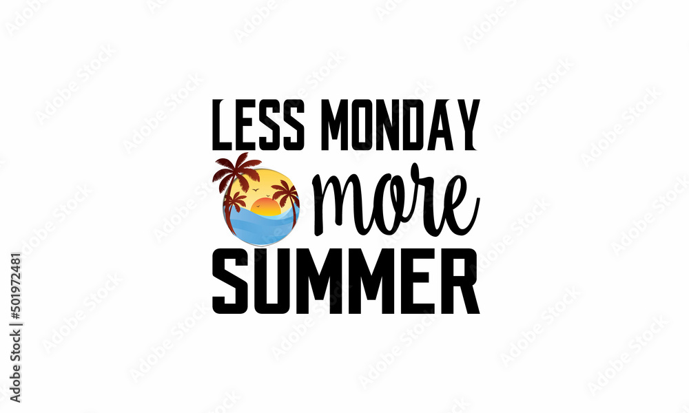 Less Monday More Summer Printable Vector Illustration. Lettering design for greeting banners, Mouse Pads, Prints,Notebooks,Cards and Posters, Mugs , Floor Pillows and T-shirt prints design Less Monday More Summer Printable Vector Illustration. Lettering design for greeting banners, Mouse Pads, Prints,Notebooks,Cards and Posters, Mugs , Floor Pillows and T-shirt prints design