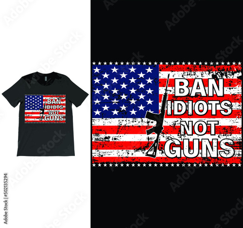 Ban Idiots Not Guns USA Grunge Flag Patriot Vector T-shirt Design, 2nd Amendment, Gun Lovers, American Gun Owner, Gun Owners tee.