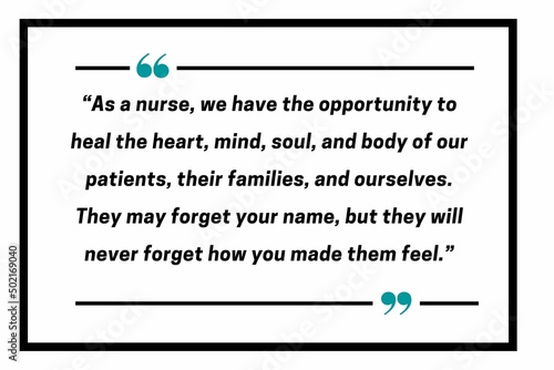 “As a nurse, we have the opportunity to heal the heart, mind, soul and body of our patients, their families and ourselves. They may forget your name, but they will never forget how you made them feel.