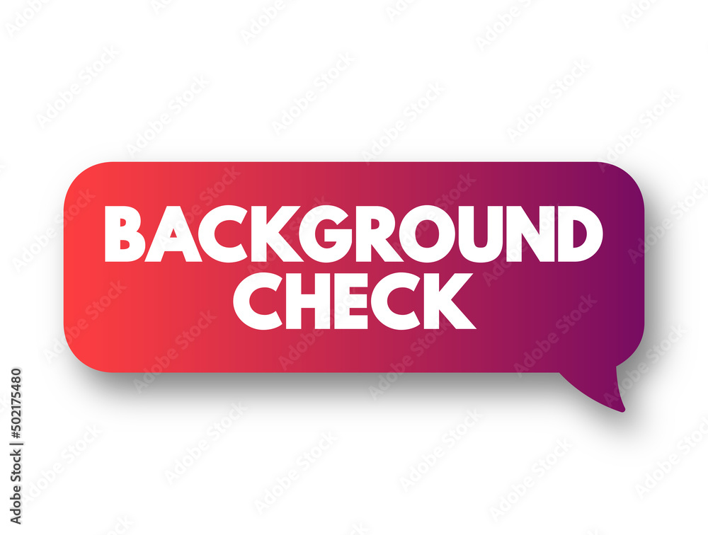 Background Check - process a person or company uses to verify that an individual is who they claim to be, text concept message bubble Background Check - process a person or company uses to verify that an individual is who they claim to be, text concept message bubble