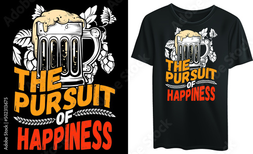 The pursuit of happiness t-shirt typography design, beer